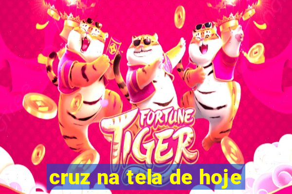 cruz na tela de hoje